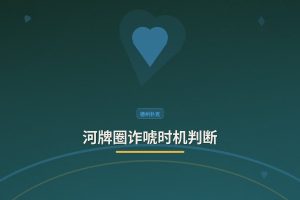 河牌圈诈唬时机判断 - 河牌圈诈唬时机判断：三个关键信号帮你提高成功率
